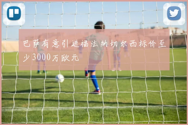 巴萨有意引进福法纳切尔西标价至少3000万欧元